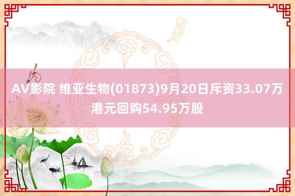 AV影院 维亚生物(01873)9月20日斥资33.07万港元回购54.95万股