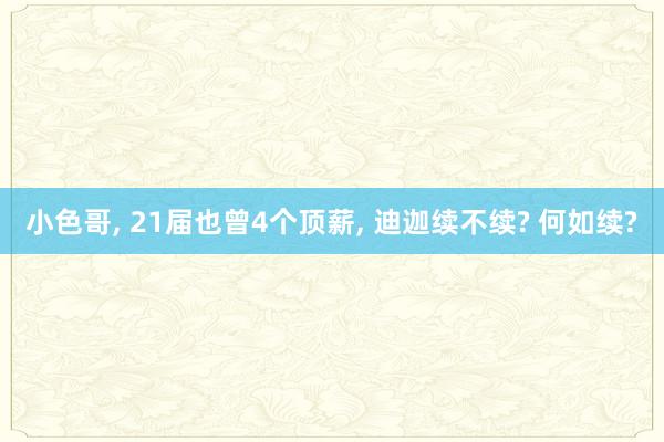 小色哥， 21届也曾4个顶薪， 迪迦续不续? 何如续?