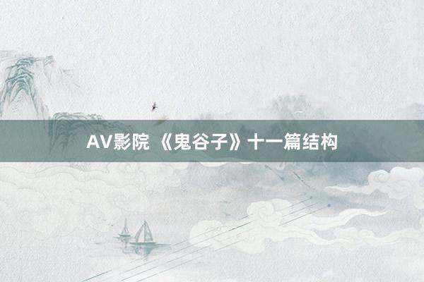 AV影院 《鬼谷子》十一篇结构