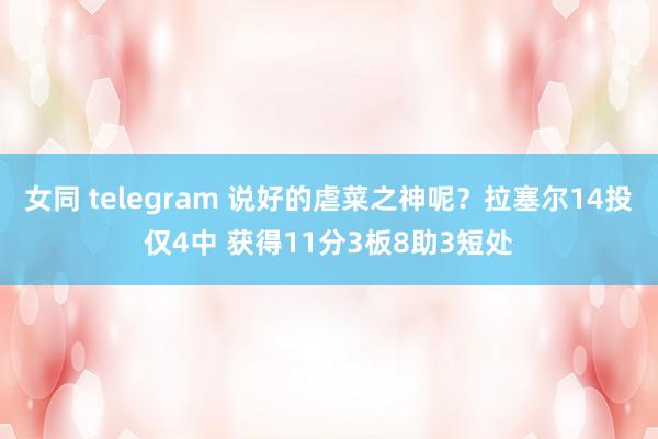 女同 telegram 说好的虐菜之神呢？拉塞尔14投仅4中 获得11分3板8助3短处