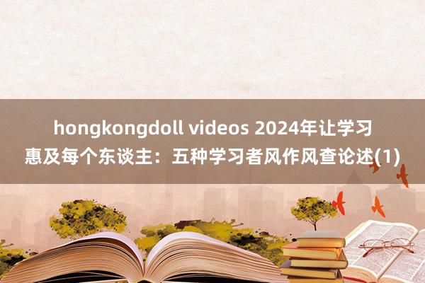 hongkongdoll videos 2024年让学习惠及每个东谈主：五种学习者风作风查论述(1)