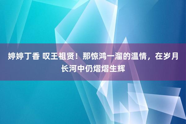 婷婷丁香 叹王祖贤！那惊鸿一溜的温情，在岁月长河中仍熠熠生辉